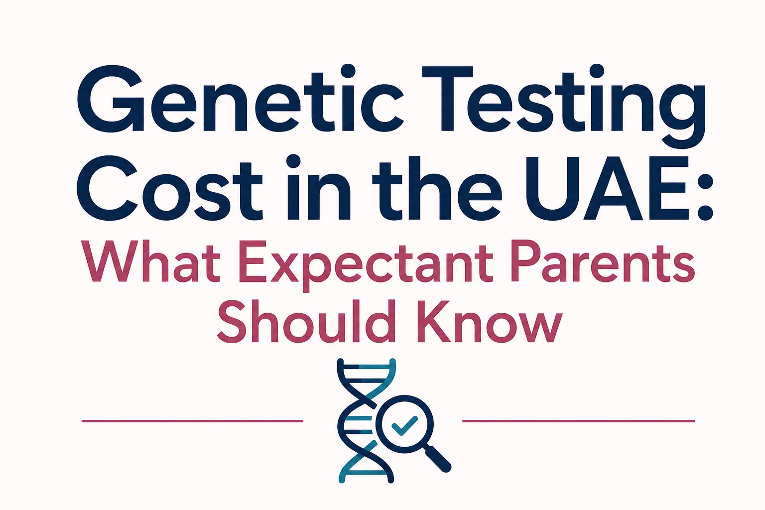 Genetic Testing Cost in the UAE: What Expectant Parents Should Know