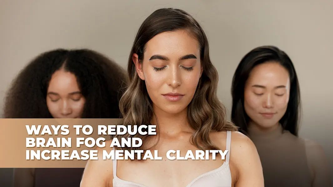 Ways To Reduce Brain Fog And Increase Mental Clarity - Emedicodiary